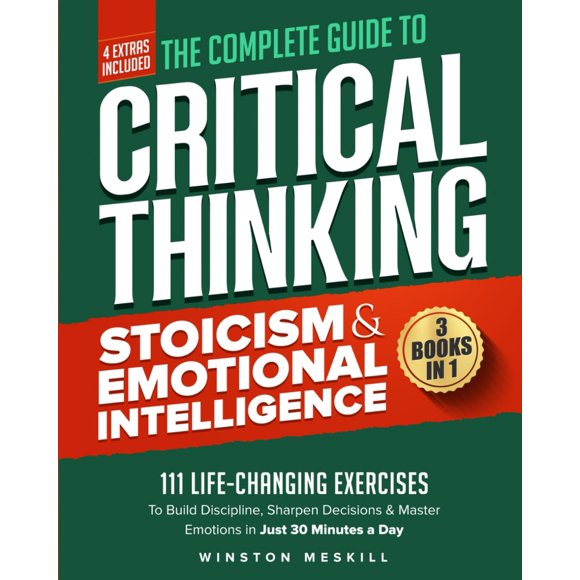 The Complete Guide to Critical Thinking, Stoicism & Emotional Intelligence: 3 Books in 1: 111 Life-Changing Exercises to Build Discipline, Sharpen ... in Just 30 Minutes a Day (Master Thinking)