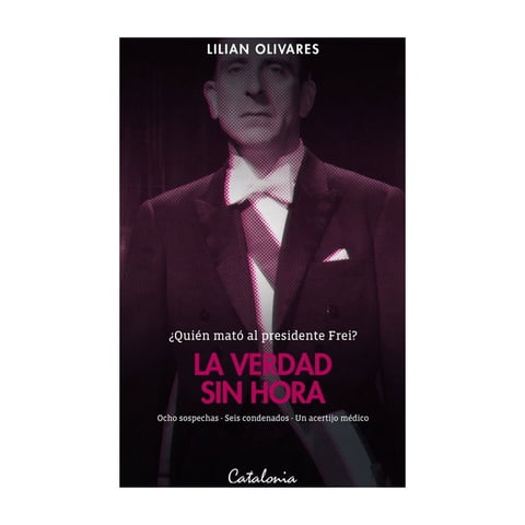 Catalonia - Libro La Verdad Sin Hora Quien Mato Al Presidente Frei /749