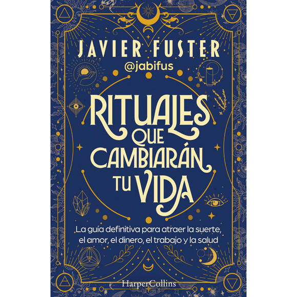 RITUALES QUE CAMBIARAN TU VIDA. Guia para atraer la suerte, el amor, el dinero, el trabajo y la salud