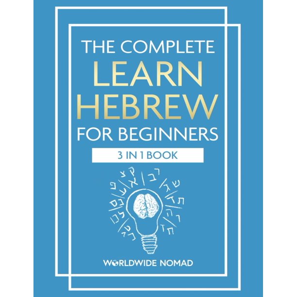 The Complete Learn Hebrew For Beginners Book (3 In 1): Master Reading, Writing, and Speaking in Hebrew With This Integrated Textbook and Workbook