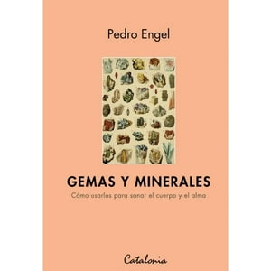 Catalonia - Gemas Y Minerales. Cómo Usarlos Para Sanar El Cuerpo Y El A