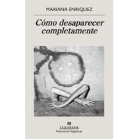Anagrama - Libro Cómo Desaparecer Completamente - Mariana Enriquez