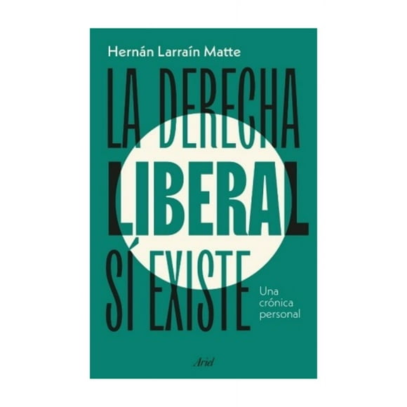 LIBRO LA DERECHA LIBERAL SÍ EXISTE - HERNÁN LARRAÍN