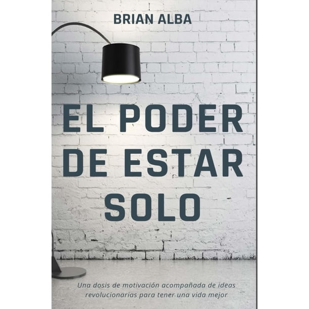 EL PODER DE ESTAR SOLO (Fortaleza Interior: Descubre los Secretos de la Soledad y Construye una Vida Mejor) (Spanish Edition)