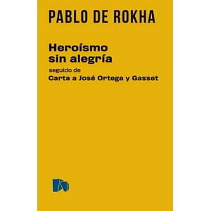 Fondo De Cultura Económica - Libro Heroísmo Sin Alegría Seguido De Carta A José Ortega Y Gasset - Pablo De Rokha