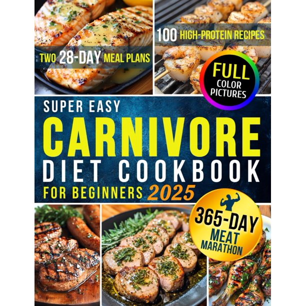 Super Easy Carnivore Diet Cookbook for Beginners: 100 High-Protein Recipes & Two 28-Day Meal Plans for Optimal Health and Athletic Performance for Men + 365 Days of Long-Term Meat-Based Nutrition
