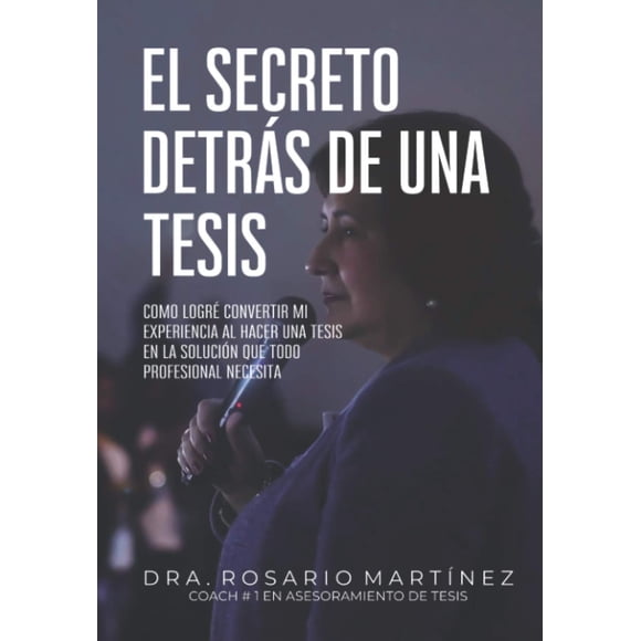 Libro El secreto detrás de una tesis: Cómo logré convertir mi experiencia al hacer una tesis en la s