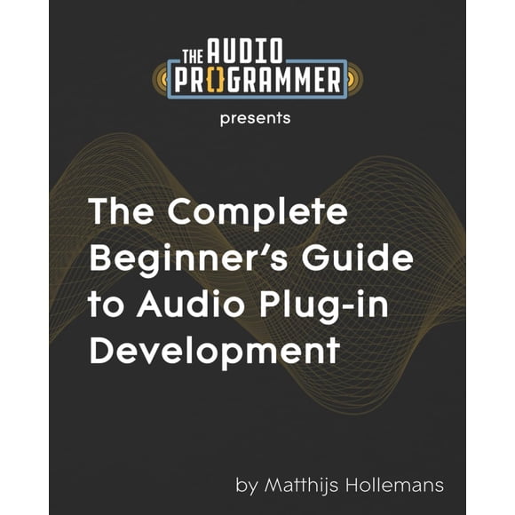 The Complete Beginner's Guide to Audio Plug-in Development