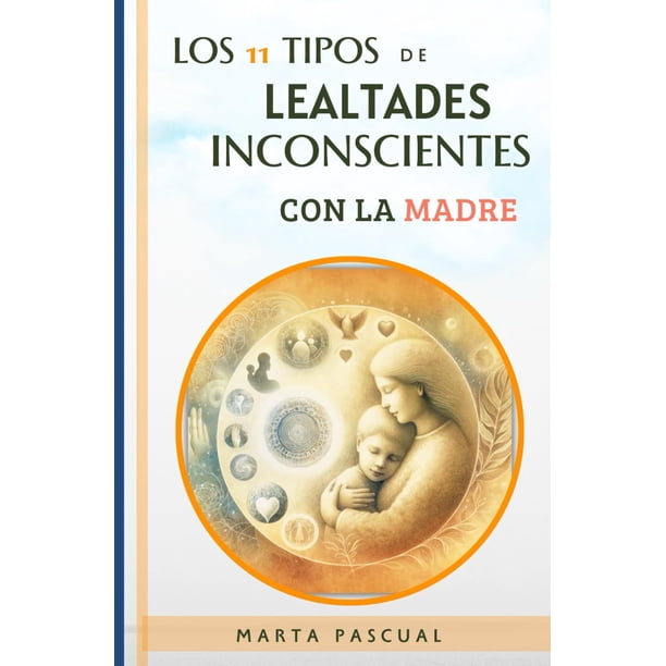 Libro Majosta: LOS 11 TIPOS DE LEALTADES INCONSCIENTES CON LA MADRE – Liberando las lealtades invisibles
