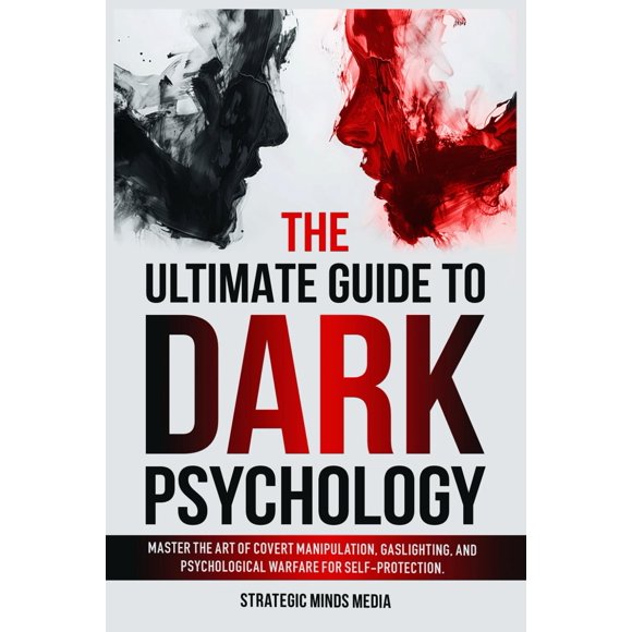 The Ultimate Guide to Dark Psychology: Master The Art of Covert Manipulation, Gaslighting, and Psychological Warfare for Self-Protection