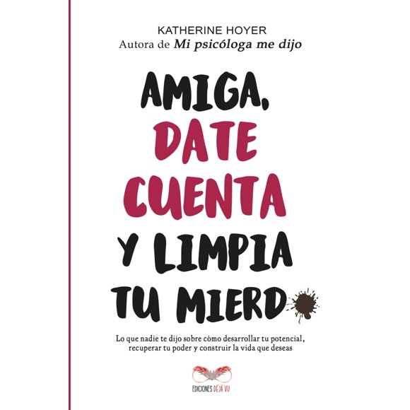 Amiga, date cuenta y limpia tu mierd. - Katherine Hoyer