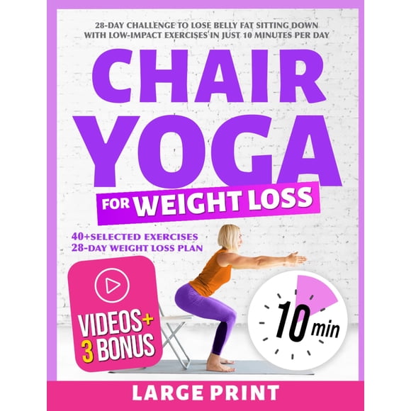 Chair Yoga for Weight Loss: 28-Day Challenge to Lose Belly Fat Sitting Down with Low-Impact Exercises in Just 10 Minutes Per Day