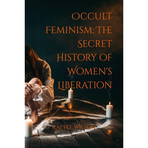 Occult Feminism: The Secret History of Women's Liberation