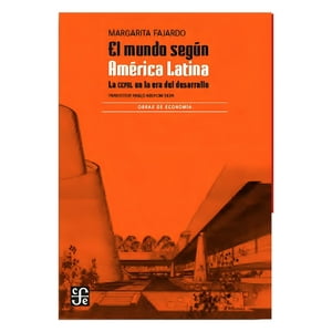 Fondo De Cultura Económica - El Mundo Según América Latina. La Cepal En La Era Del D - M
