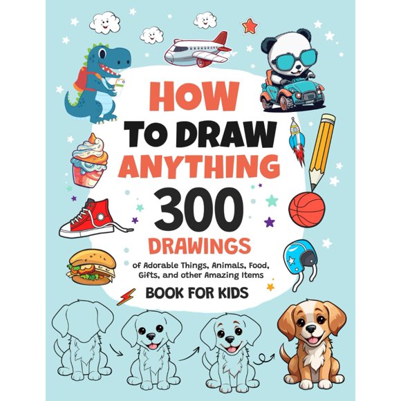 How To Draw Anything: 300 Drawings of Adorable Things, Animals, Food, Gifts, and other Amazing Items | Book For Kids