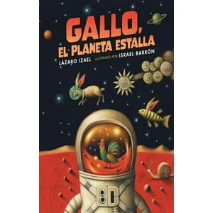 Fondo De Cultura Económica - Libro Gallo, El Planeta Estalla - Izael Lázaro (Autor); Israel Barrón (Ilustrador)