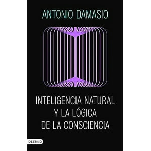 Destino - Inteligencia Natural Y La Lógica De La Consciencia - Damasio