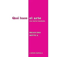 Cúpula - Libro Qué Hace El Arte - Brian Eno & Bette Adriaanse