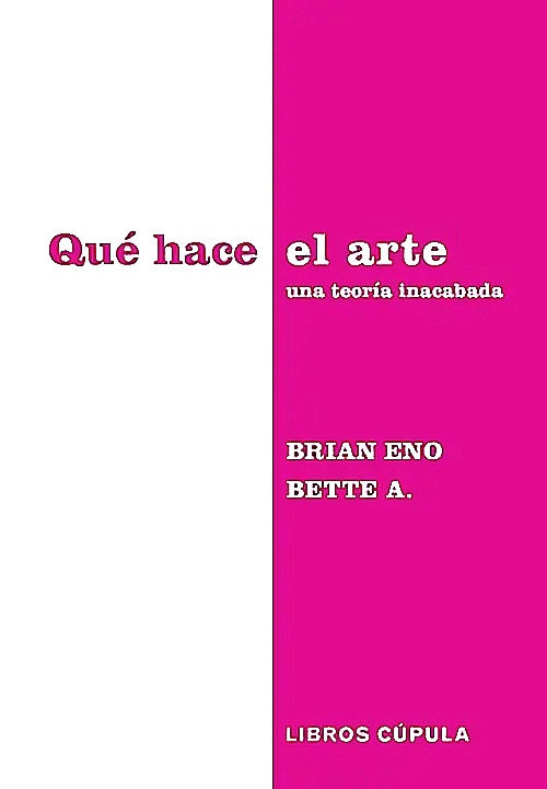 Cúpula - Libro Qué Hace El Arte - Brian Eno & Bette Adriaanse