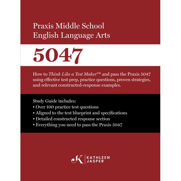 Praxis Middle School English Language Arts 5047: How to Think Like a Test Maker and pass the Praxis 5047 using effective test prep, practice ... and relevant constructed-response examples.