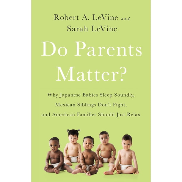 Libro PublicAffairs – ¿Importan los padres?: Por qué los bebés japoneses duermen profundamente, los hermanos mexicanos no discuten y las familias estadounidenses deberían relajarse