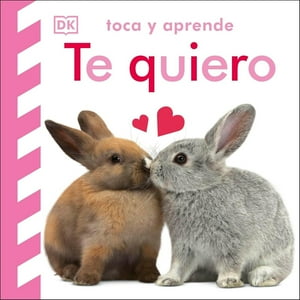 Editorial Dorling Kindersley - Toca Y Aprende: Te Quiero