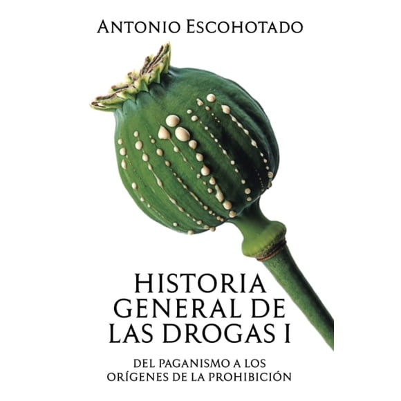 Historia general de las drogas. Tomo I