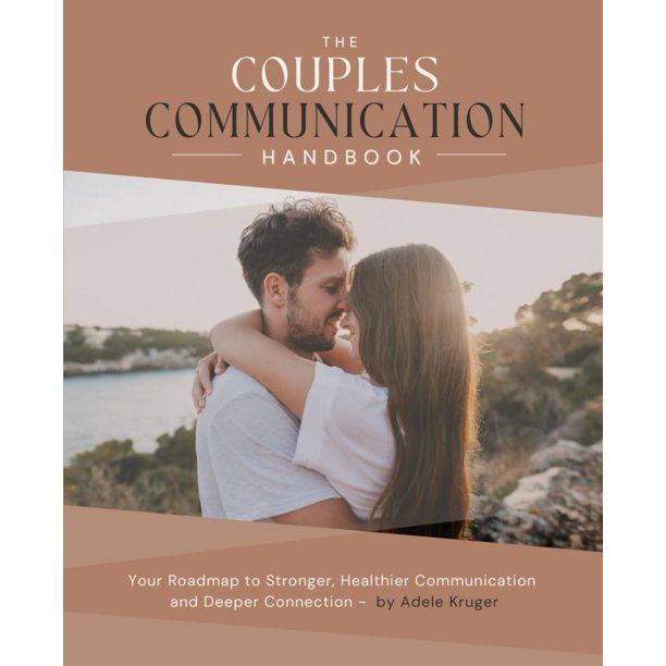 The Couples Communication Handbook: Your Roadmap to Stronger, Healthier Communication and Deeper Connection