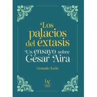 Big Sur - Libro Los Palacios Del Éxtasis. Un Ensayo Sobre César Aira