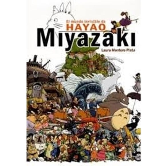 El Mundo Invisible De Hayao Miyazaki - Laura Montero Plata