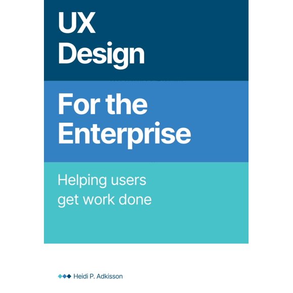 UX Design for the Enterprise: Helping Users Get Work Done