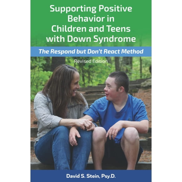Supporting Positive Behavior in Children and Teens with Down Syndrome, Revised Edition: The Respond But Don't React Method