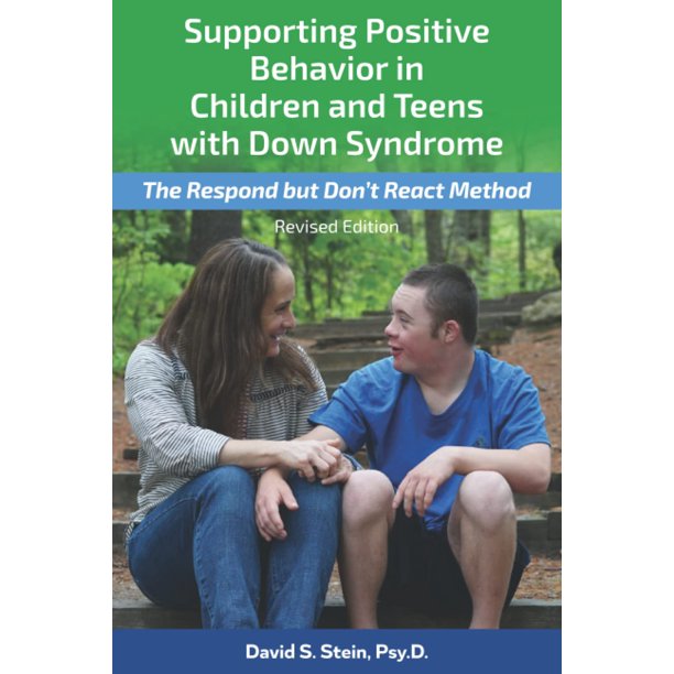 Supporting Positive Behavior in Children and Teens with Down Syndrome, Revised Edition: The Respond But Don't React Method