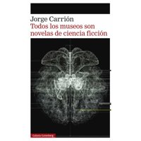 Galaxia Gutenberg - Libro Todos Los Museos Son Novelas De Ciencia