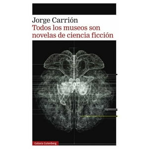 Galaxia Gutenberg - Libro Todos Los Museos Son Novelas De Ciencia