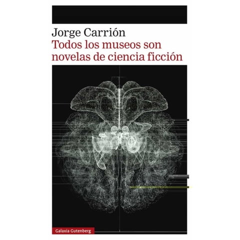 Galaxia Gutenberg - Libro Todos Los Museos Son Novelas De Ciencia