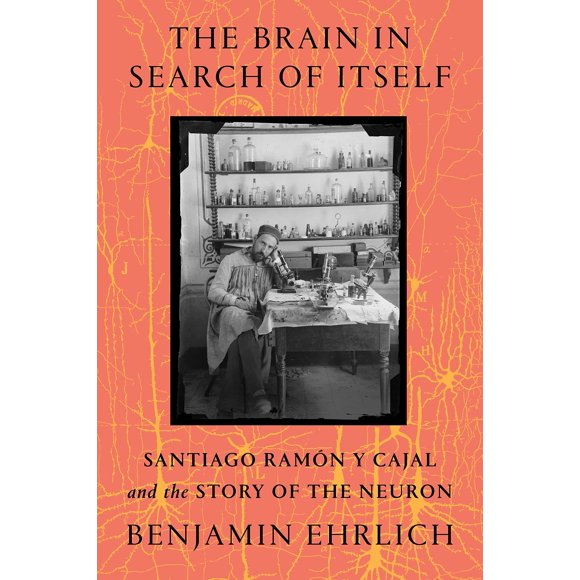El cerebro en busca de sí mismo: Santiago Ramón y Cajal y la historia de la neurona