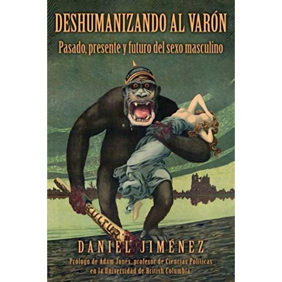 Libro Deshumanizando al varón: Pasado, presente y futuro del sexo masculino