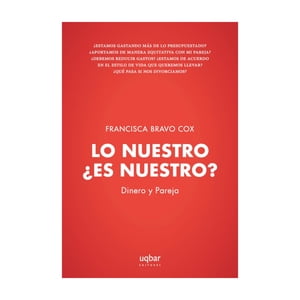 Uqbar Editores - Libro Lo Nuestro ¿Es Nuestro? Francisca Bravo Cox