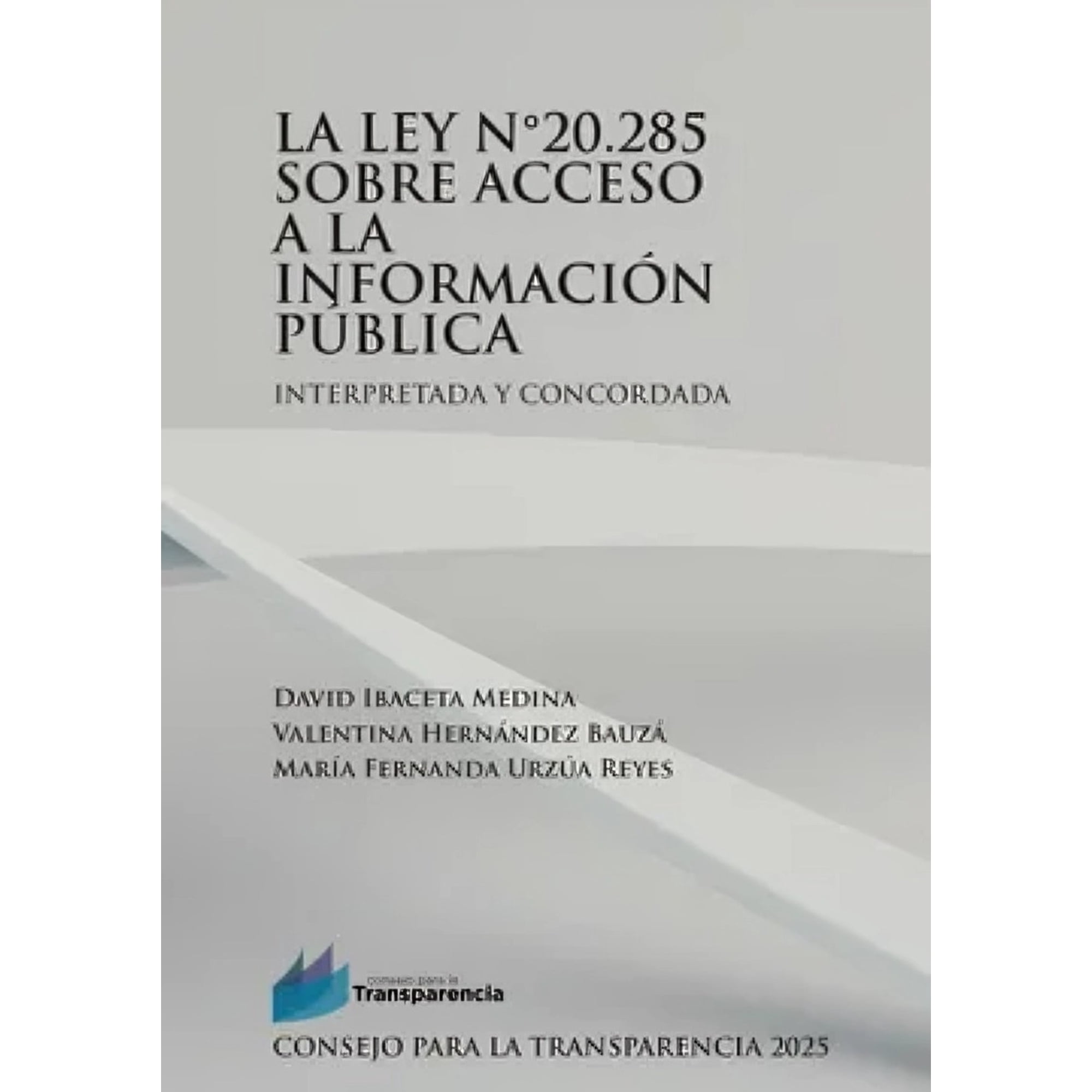 Consejo Para La Transparencia - Libro La Ley N°20.285 Sobre Acceso A La Información Pública Interpretada Y Concordada - David Ibaceta Medina, Valentina Hernández Bauzá, María Fernanda…