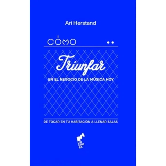 LIBRO Cómo Triunfar En El Negocio De La Música Hoy - ARI HERSTAND