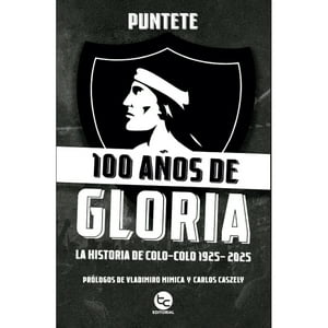 Editorial Trayecto - Libro 100 Años De Gloria:La Historia De Colo-Colo1925-2025