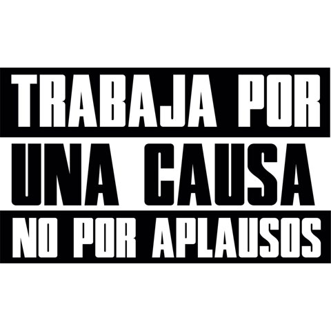 Rienda Libre Graphics - Frase Deco Trabaja Por Una Causa No Por Aplausos Fr-11069