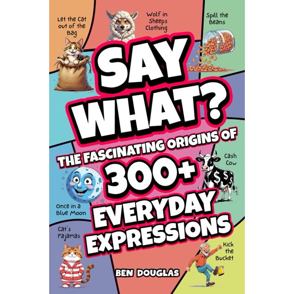 Say What?: Orígenes de más de 300 expresiones