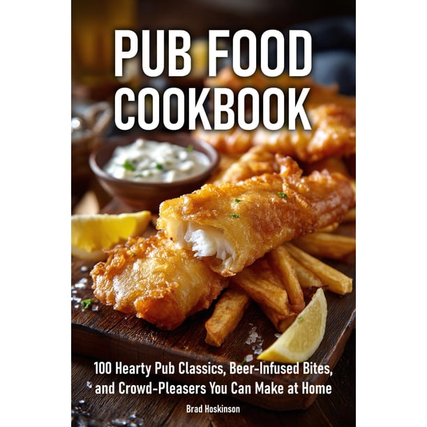 Libro de cocina de comida de pub: 100 clásicos contundentes de pub, bocados infusionados con cerveza