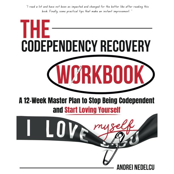 The Codependency Recovery Workbook: A12-Week Master Plan to Stop Being Codependent and Start Loving Yourself (Breaking Free from Toxic Relationships)