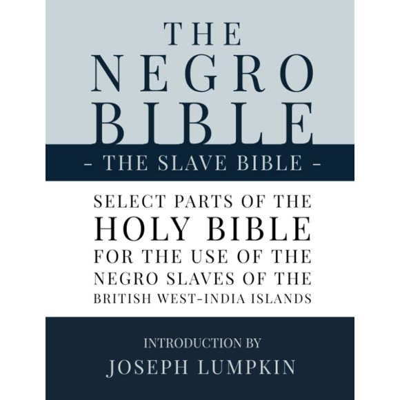 The Slave Bible, The Negro Bible: Select Parts of the Holy Bible, Selected for the use of the Negro Slaves, in the British West-India Islands, with Introduction by Joseph Lumpkin