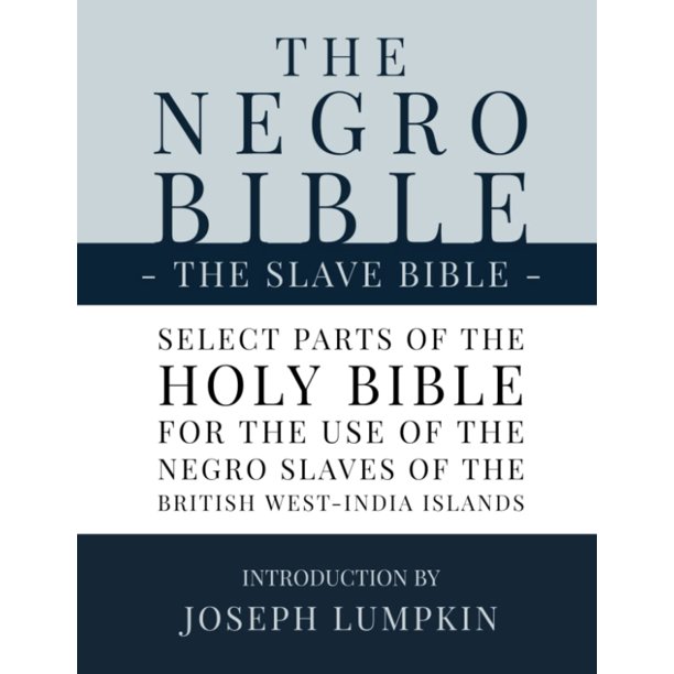 The Slave Bible, The Negro Bible: Select Parts of the Holy Bible, Selected for the use of the Negro Slaves, in the British West-India Islands, with Introduction by Joseph Lumpkin