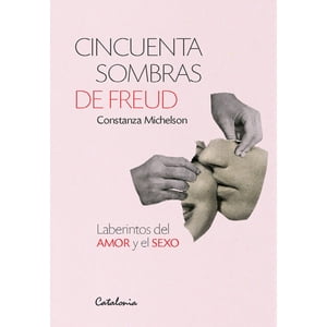 Catalonia - Cincuenta Sombras De Freud. Laberintos Del Amor Y El S E X O