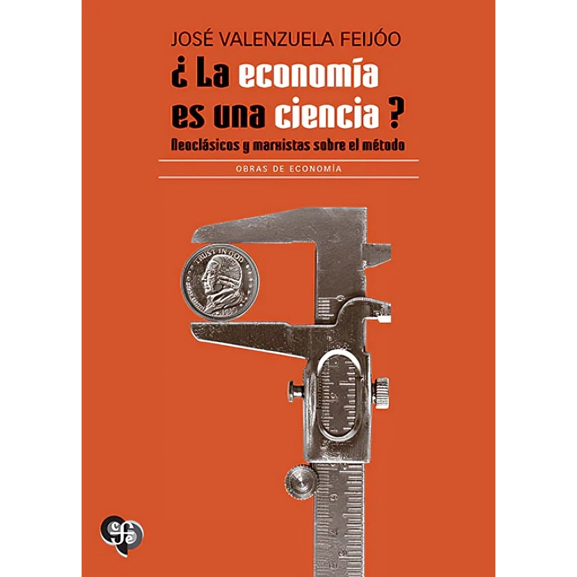 Fondo De Cultura Económica Mx - Libro ¿la Economía Es Una Ciencia? Neoclásicos Y Marxistas Sobre El Método - José Valenzuela Feijóo